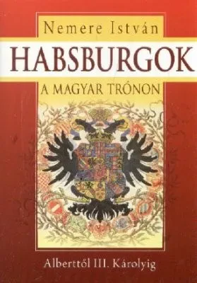 Habsburgok a magyar trónon I. – Alberttől III. Károlyig borítója