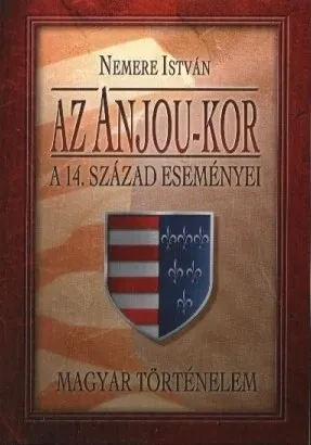 Az Anjou-kor. A 14-ik század eseményei borítója