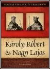Károly Róbert és Nagy Lajos – Magyar Királyok és Uralkodók 10 borítója