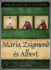 Mária, Zsigmond és Albert – Magyar Királyok és Uralkodók 11. borítója