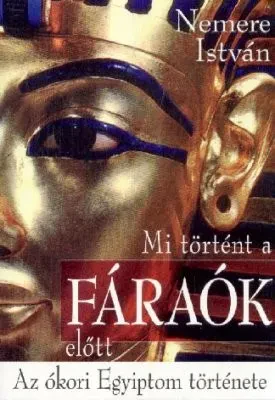 Mi történt a fáraók előtt – Az ókori Egyiptom története I. borítója