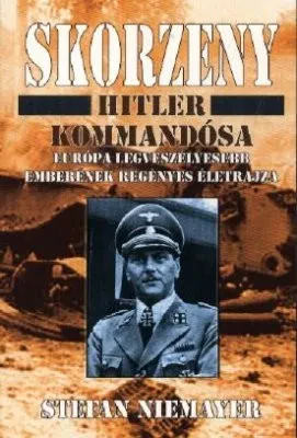 Skorzeny Hitler kommandósa – Európa legveszélyesebb emberének regényes életrajza borítója