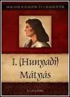 I, (Hunyadi) Mátyás – Magyar Királyok és Uralkodók 13. borítója