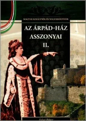 Az Árpád-ház asszonyai II. Magyar királynék és nagyasszonyok 3. borítója