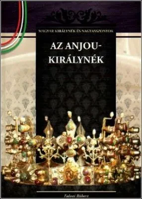 Az Anjou-királynék – Magyar királynék és nagyasszonyok 5. borítója