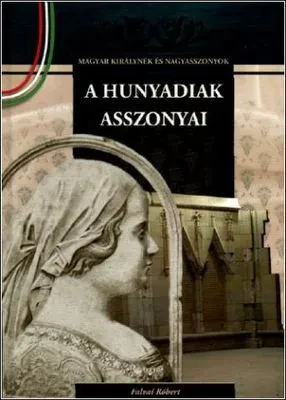 A Hunyadaik asszonyai – Magyar királynék és nagyasszonyok 9. borítója