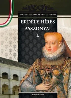 Erdély híres asszonyai I. – Magyar királynék és nagyasszonyok 13. borítója