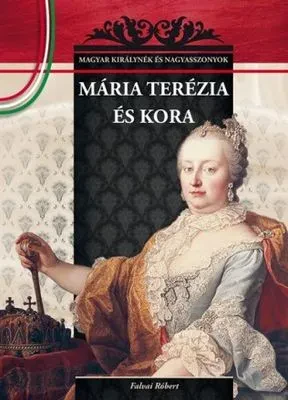 Mária Terézia és kora – Magyar királynék és nagyasszonyok 17. borítója