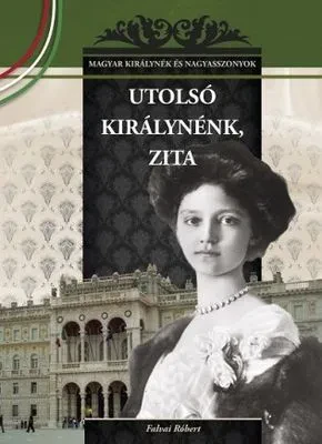 Utolsó királynénk, Zita – Magyar királynék és nagyasszonyok 25. borítója